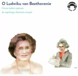 O Ludwiku van Beethovenie. Ciocia Jadzia zaprasza do wspólnego słuchania muzyki. Audiobook