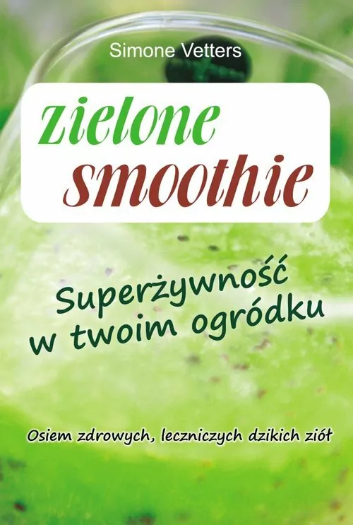 Zielone smoothie. Superżywność w twoim ogródku - tantis.pl