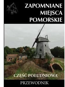 Zapomniane miejsca Pomorskie. Część południowa - tantis.pl