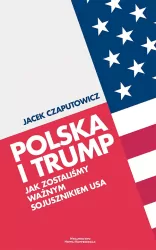 Polska i Trump. Jak zostaliśmy ważnym sojusznikiem