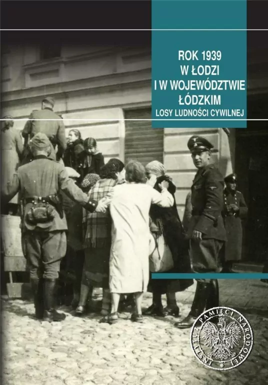 Rok 1939 w Łodzi i w województwie łódzkim. Losy ludności cywilnej - tantis.pl