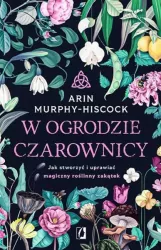 W ogrodzie czarownicy. Jak stworzyć i uprawiać magiczny roślinny zakątek