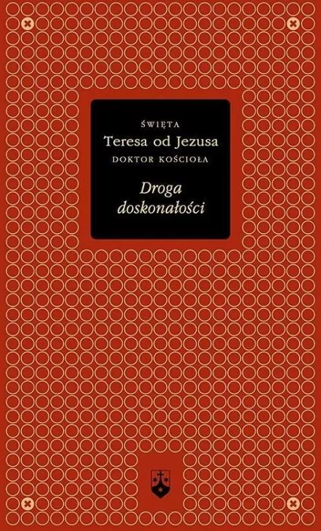 Droga doskonałości. Święta Teresa od Jezusa. Doktor Kościoła. Złota seria - tantis.pl