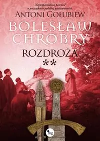 Rozdroża. Cz. 2. Bolesław Chrobry. Tom 6