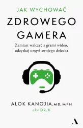 Jak wychować zdrowego gamera. Zamiast walczyć z grami wideo, odzyskaj umysł swojego dziecka