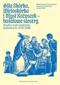 Ośla Skórka, Wieloskórka i Mysi Kożuszek - baśniowe siostry. Studia nad wątkiem bajkowym ATU 510B - tantis.pl