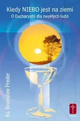 Kiedy Niebo jest na ziemi. O Eucharystii dla zwykłych ludzi