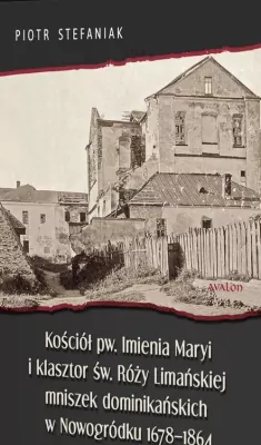 Kościół pw. Imienia Maryi i klasztor św. Róży Limańskeij mniszek dominikańskich w Nowogródku 1678-1864