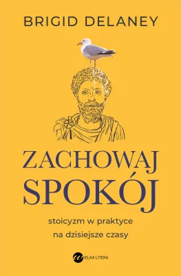 Zachowaj spokój. Stoicyzm w praktyce na...