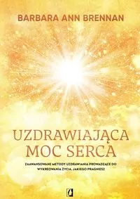 Uzdrawiająca moc serca. Moja osobista podróż i zaawansowane metody uzdrawiania, prowadzące do wykreowania życia, jakiego pragniesz - tantis.pl