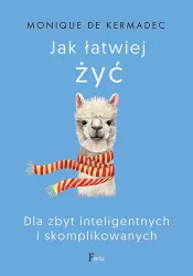 Jak łatwiej żyć. Dla zbyt inteligentnych i skomplikowanych