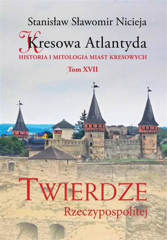 Kresowa Atlantyda. Twierdze Rzeczypospolitej. Tom 17 - tantis.pl