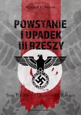 Hitler i Koniec III Rzeszy. Powstanie i upadek III Rzeszy. Tom 3