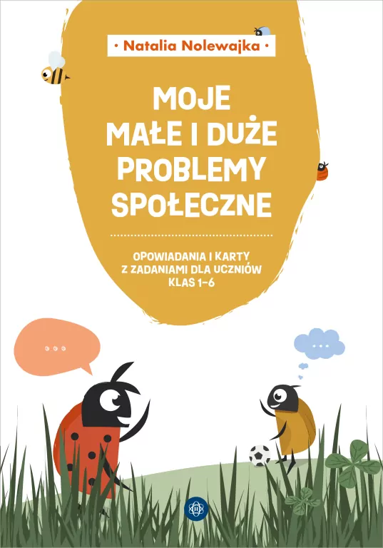 Moje małe i duże problemy społeczne. Opowiadania i karty pracy dla uczniów klas 1–6 - tantis.pl