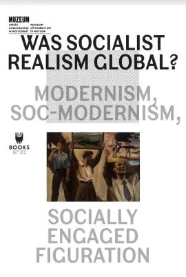 Was Socialist Realism Global? Modernism, Soc-modernism, Socially Engaged Figuration - tantis.pl