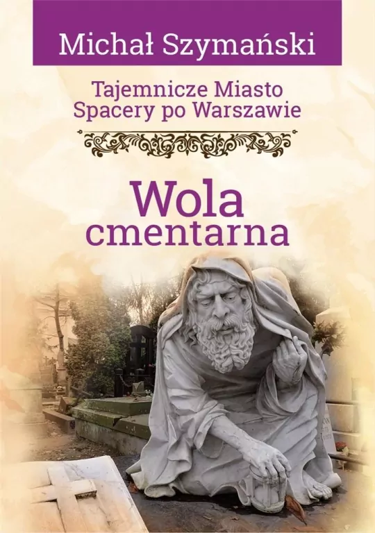 Wola cmentarna. Tajemnicze miasto. Spacery po Warszawie - tantis.pl