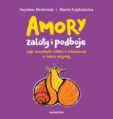 Amory, zaloty i podboje, czyli niesamowite historie o rozmnażaniu w świecie przyrody