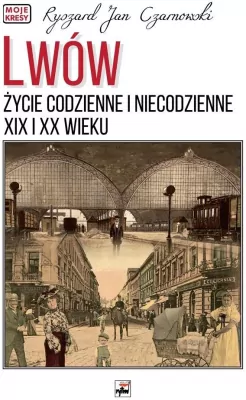 Lwów. Życie codzienne i niecodzienne XIX i XX w