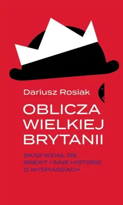 Oblicza Wielkiej Brytanii. Skąd wziął się brexit i inne historie o wyspiarzach
