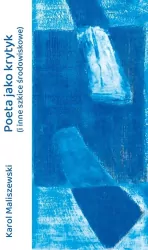 Poeta jako krytyk (i inne szkice środowiskowe)