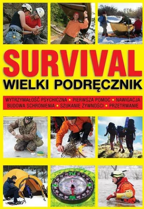 Survival. Wielki podręcznik. Wytrzymałość psychiczna. Pierwsza pomoc. Nawigacja. Budowa schronienia. Szukanie żywności. Przetrwanie - tantis.pl