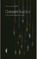 Ostatni ludzie. Wymyślanie końca świata