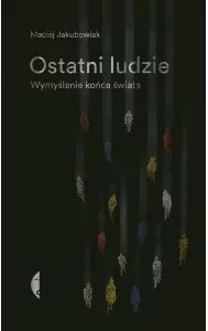Ostatni ludzie. Wymyślanie końca świata