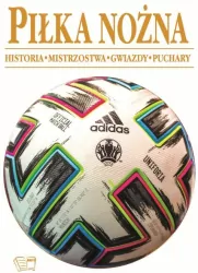 Piłka nożna. Historia, mistrzostwa, gwiazdy, puchary