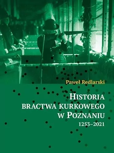Historia bractwa kurkowego w Poznaniu 1253-2021 - tantis.pl