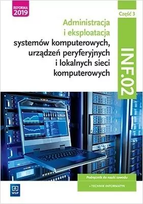 INF.02. Część 3. Administracja i eksploatacja systemów komputerowych, urządzeń peryferyjnych i lokalnych sieci komputerowych. Podręcznik do nauki zawodu technik informatyk - tantis.pl
