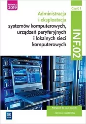INF.02. Część 3. Administracja i eksploatacja systemów komputerowych, urządzeń peryferyjnych i lokalnych sieci komputerowych. Podręcznik do nauki zawodu technik informatyk