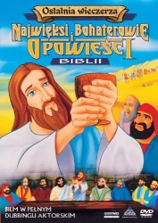 Ostatnia wieczerza. Najwięksi bohaterowie i opowieści Biblii