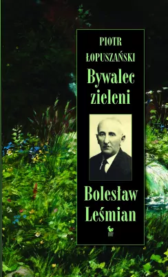 Bywalec zieleni. Bolesław Leśmian. Biografia