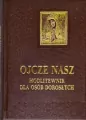 Ojcze Nasz. Modlitewnik dla osób dorosłych - tantis.pl