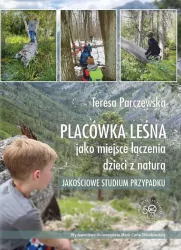 Placówka leśna jako miejsce łączenia dzieci z naturą. Jakościowe studium przypadku