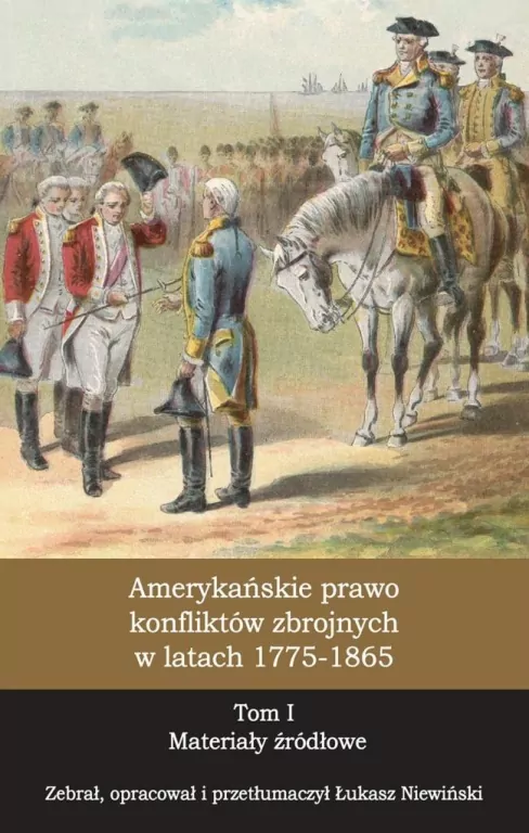 Amerykańskie prawo konfliktów zbrojnych 1775-1865. Tom 1 - tantis.pl