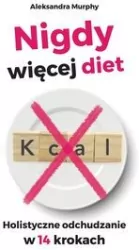 Nigdy więcej diet. Holistyczne odchudzanie w 14 krokach