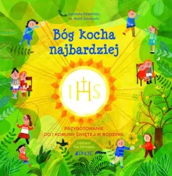 Bóg kocha najbardziej. Przygotowanie do I Komunii Świętej w rodzinie