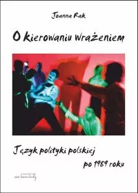 O kierowaniu wrażeniem. Język polityki polskiej... - tantis.pl