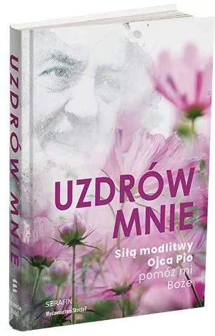 Uzdrów mnie. Siłą modlitwy Ojca Pio -pomóż mi Boże - tantis.pl