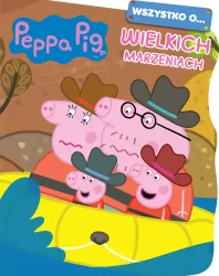Peppa Pig. Wszystko o ... cz. 3  wielkich marzeniach