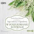 W poszukiwaniu konwalii. Saga rodziny z Ogrodowej. Tom 4. Audiobook - tantis.pl