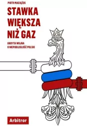 Stawka większa niż gaz. Ukryta wojna o niepodległość polski