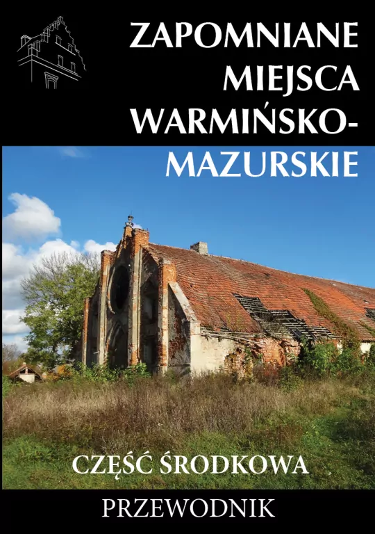 Zapomniane miejsca Warmińsko-mazurskie. Część środkowa. Przewodnik - tantis.pl