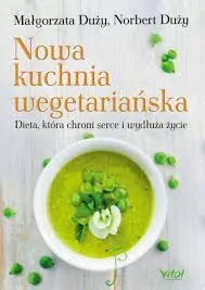 Nowa kuchnia wegetariańska. Dieta, która chroni serce i wydłuża życie - tantis.pl