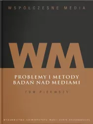 Współczesne media. Problemy i metody badań nad mediami. Tom 1