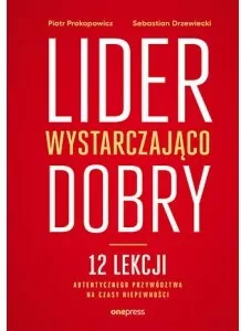Lider wystarczająco dobry. 12 lekcji autentycznego przywództwa na czasy niepewności - tantis.pl