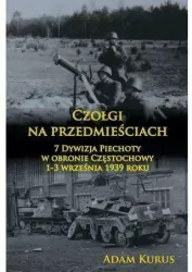 Czołgi na przedmieściach. 7 Dywizja Piechoty w obronie Częstochowy 1-3 września 1939 roku