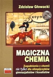 Magiczna chemia. Zagadnienia z chemii nie tylko dla olimpijczyków, gimnazjalistów i licealistów