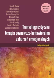 Transdiagnostyczna terapia poznawczo-behawioralna zaburzeń emocjonalnych. Ujednolicony protokół leczenia podręcznik terapeuty